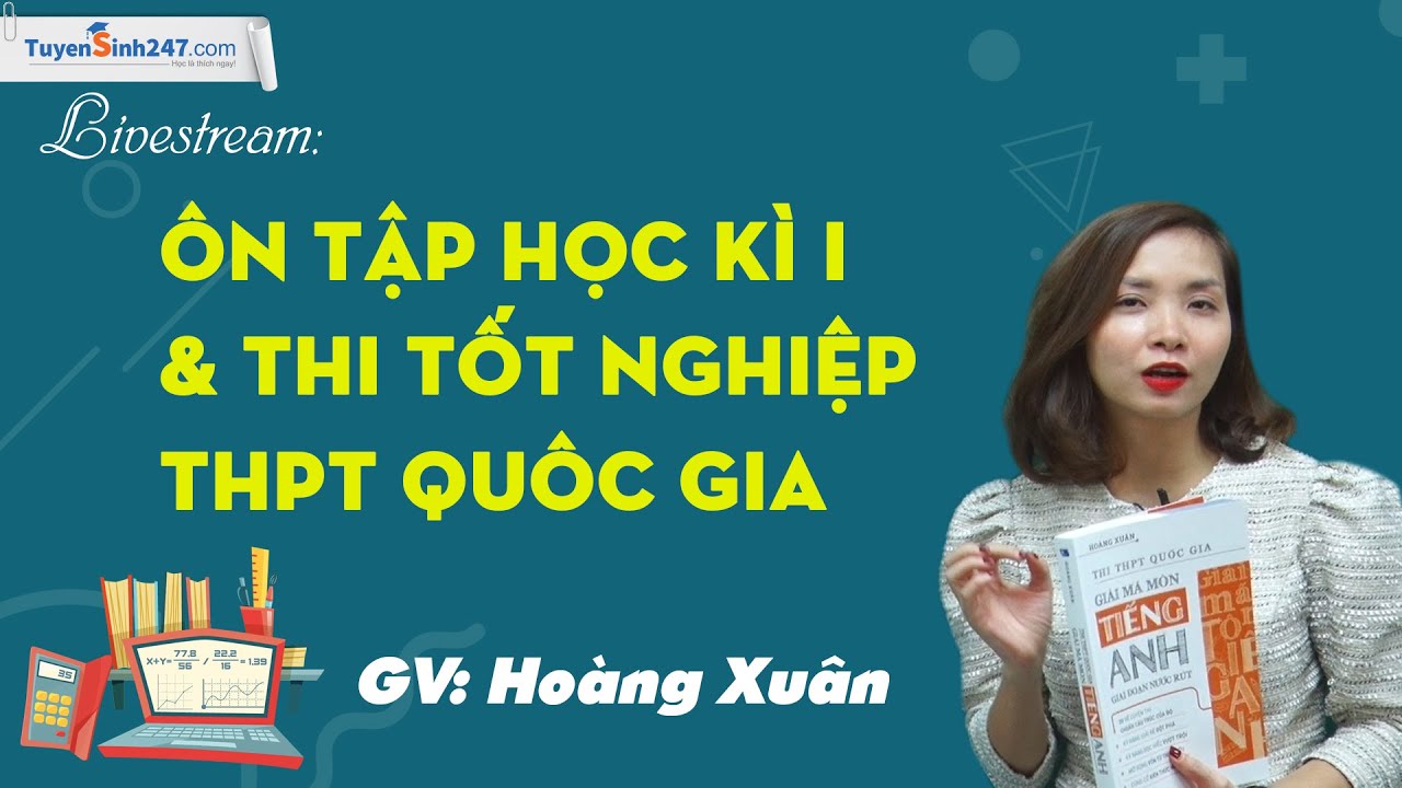 Ôn tập học kì I & thi tốt nghiệp THPT Quốc gia môn tiếng Anh 12 - Cô Hoàng Xuân