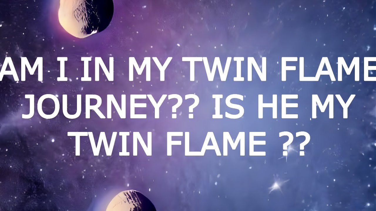 AM I IN TWIN FLAME JOURNEY ?? IS HE MY TWIN FLAME ??