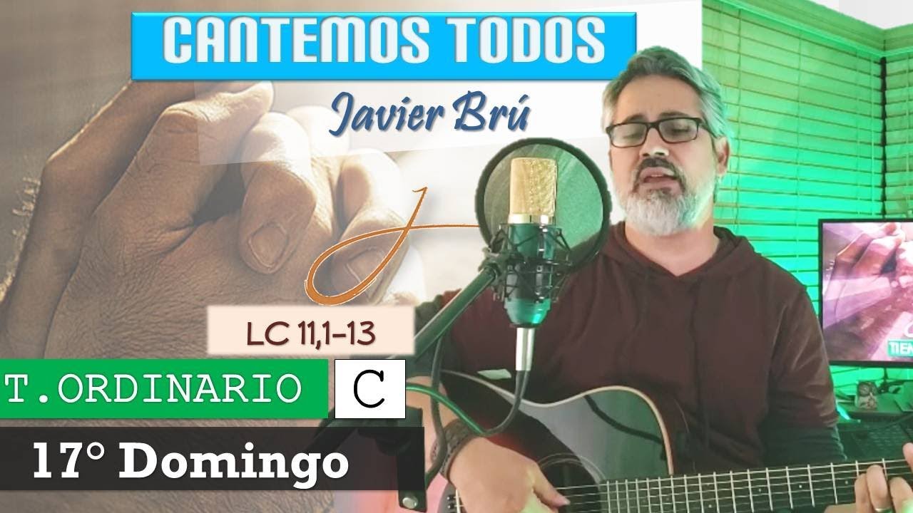 Cantemos Todos - Javier Brú | 17° Domingo del T. Ordinario C |( Lc 11,1-13)