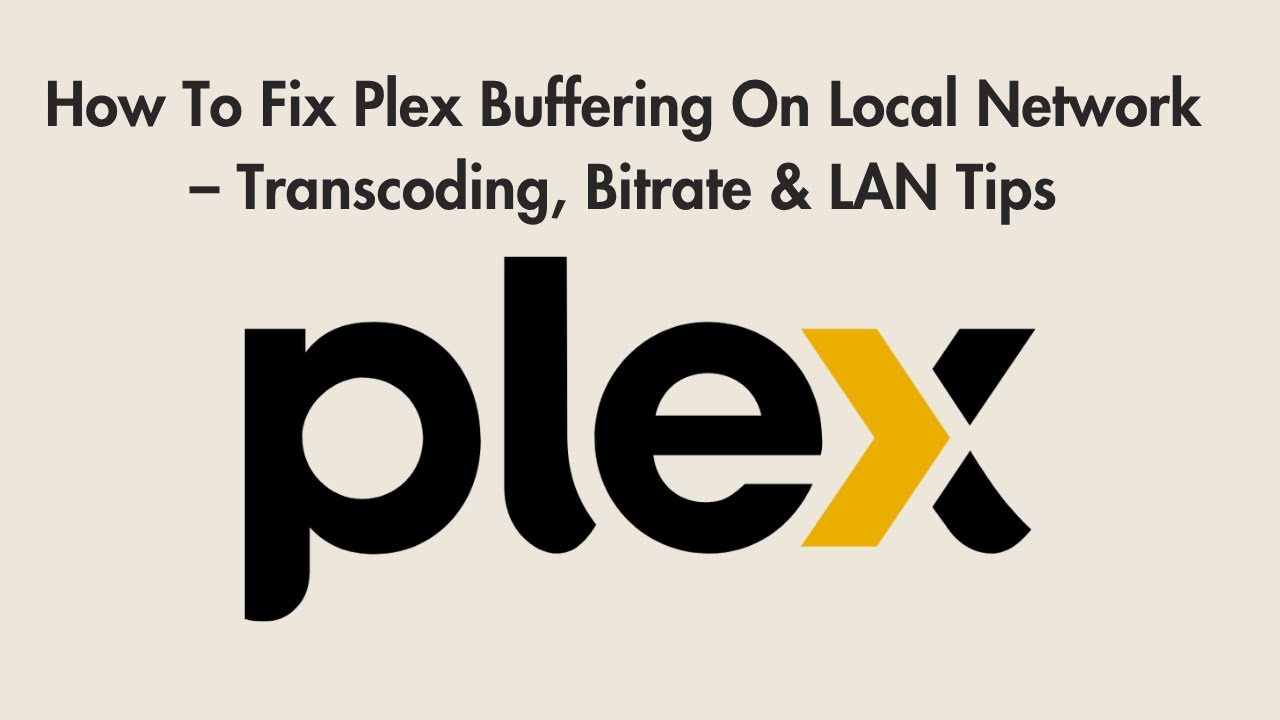 How To Fix Plex Buffering On Local Network &ndash; Transcoding, Bitrate & LAN Tips