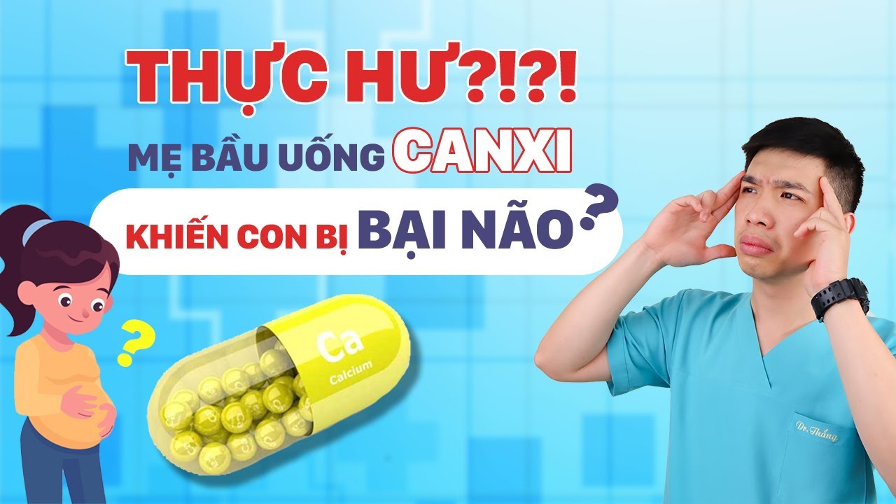 THỰC HƯ VIỆC MẸ BẦU UỐNG CANXI KHIẾN CON BỊ BẠI NÃO| Dr Thắng