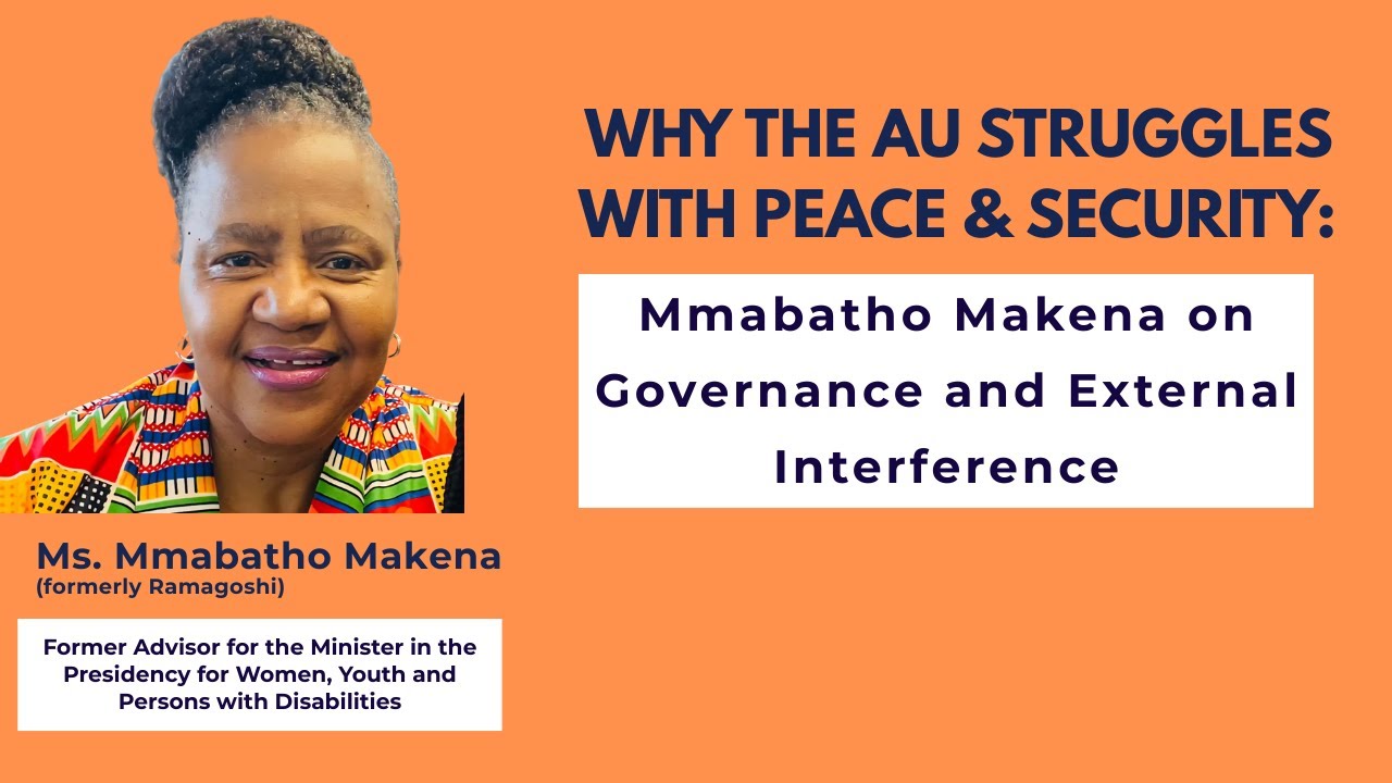 Why the AU Struggles with Peace & Security: Mmabatho Makena on Governance and External Interference