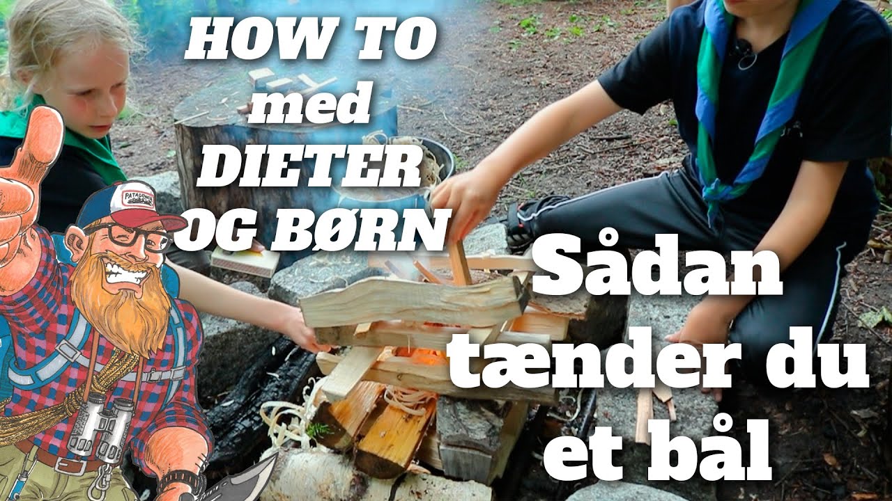 How to med Dieter - Sådan tænder du og børnene bål