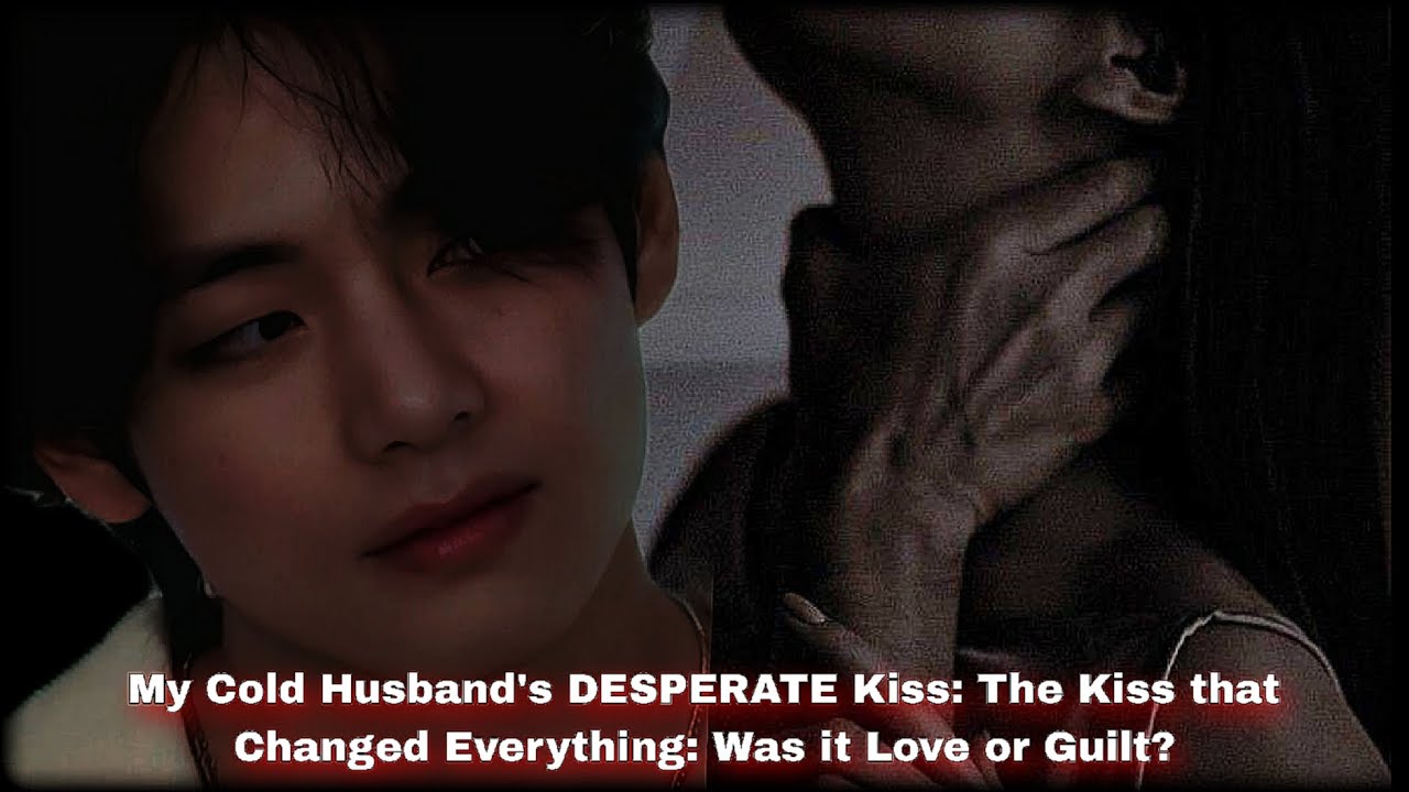 My cold husband's DESPERATE kiss: The kiss that changed everything: was it Love or Guilt?