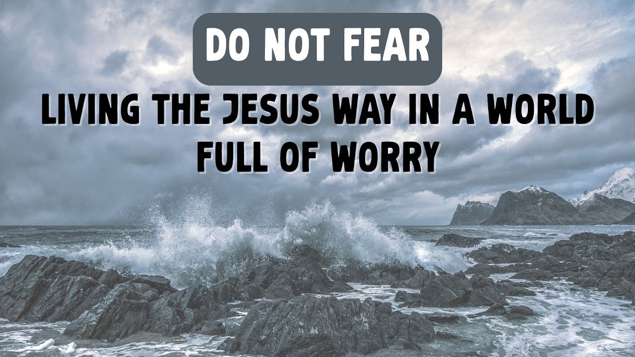 Do not fear - Living the Jesus way in a world full of worry