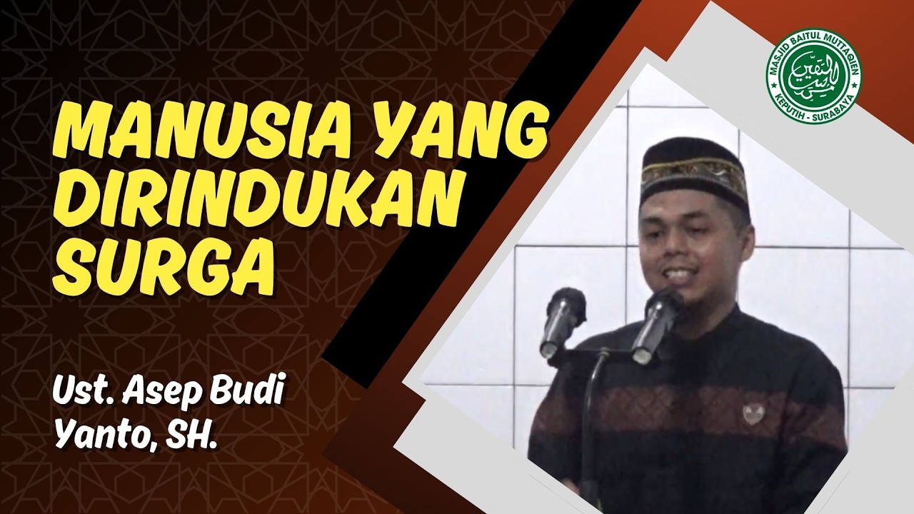 MANUSIA YANG DIRINDUKAN SURGA - Ust. Asep Budi Yanto, SH.