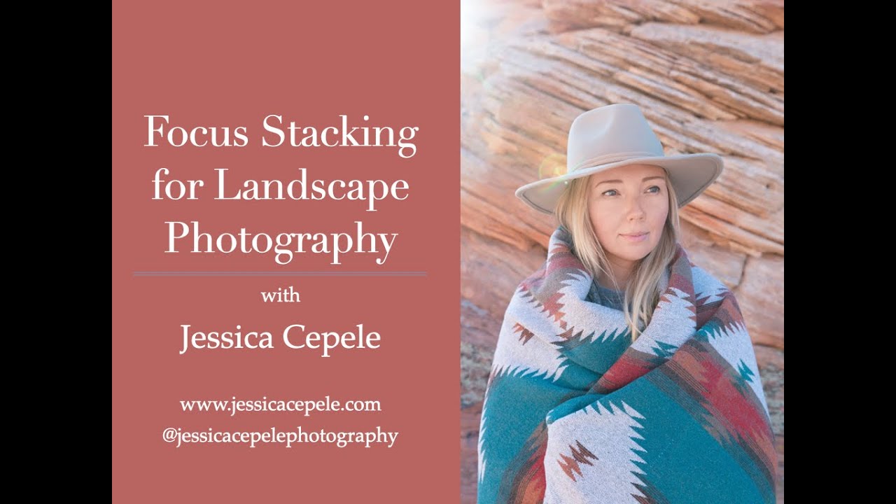 Session 28 - Focus Stacking for Landscape Photography with Jessica Cepele