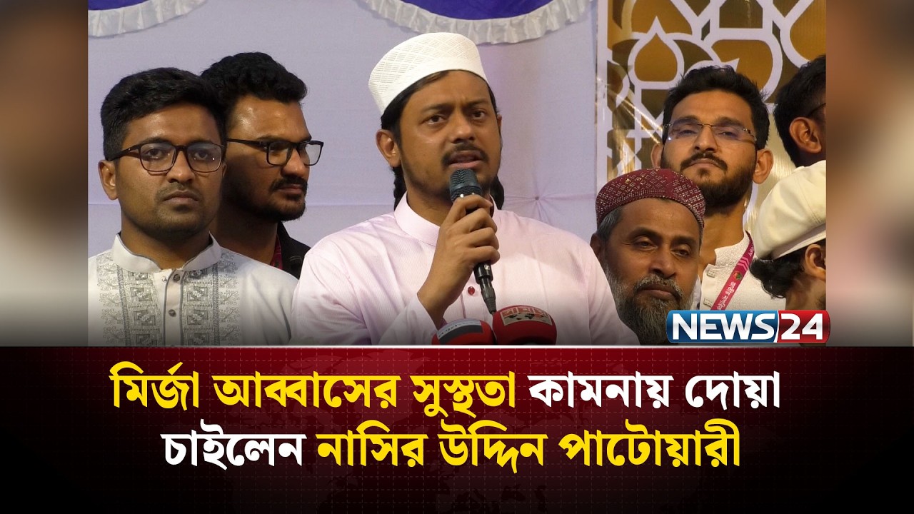 মির্জা আব্বাসের সুস্থতা কামনায় দোয়া চাইলেন নাসির উদ্দিন পাটোয়ারী | NEWS24