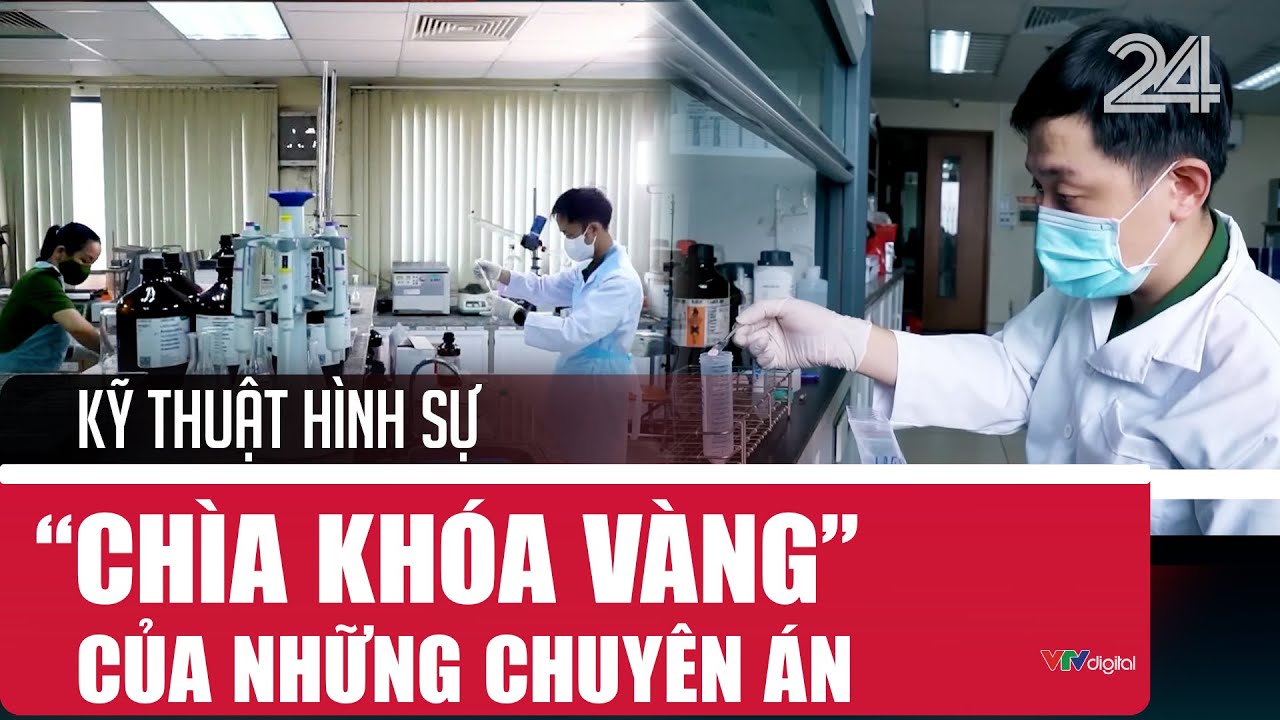 Kỹ thuật hình sự - 'Chìa khóa vàng' của những chuyên án | VTV24