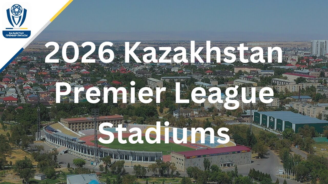 2026 Kazakhstan Premier League Stadiums