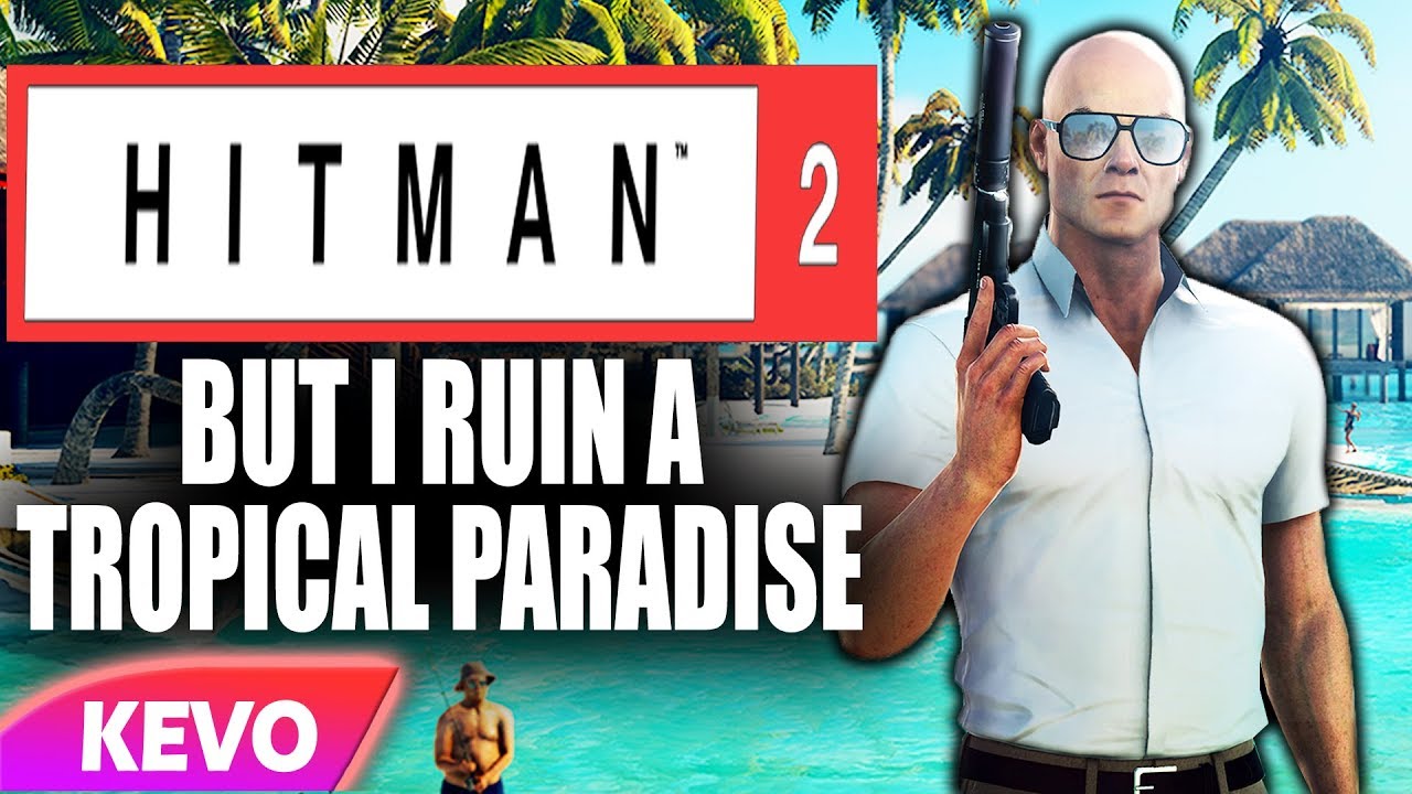 Hitman 2 but I ruin a tropical paradise