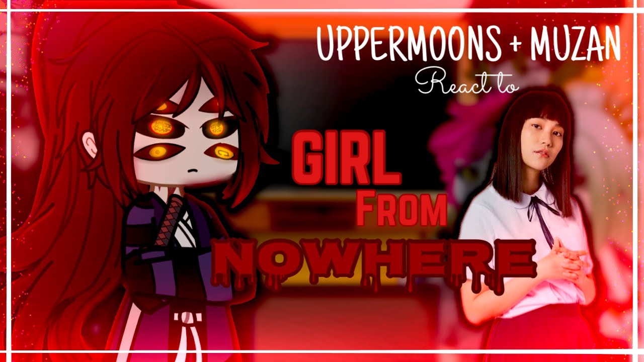 Uppermoons+muzan react to Girl From Nowhere (Pt-2) GCRV
