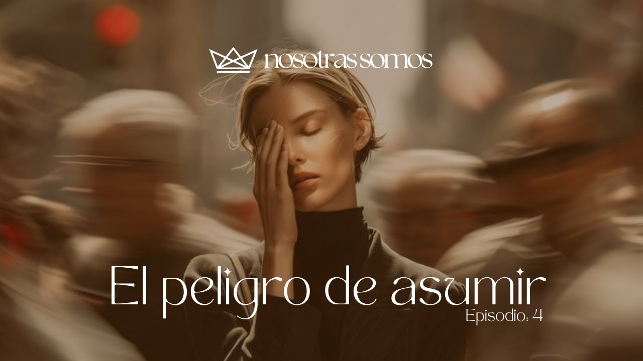 Ep. 04 El Peligro de Asumir | Serie: Nosotras Lideramos 📱