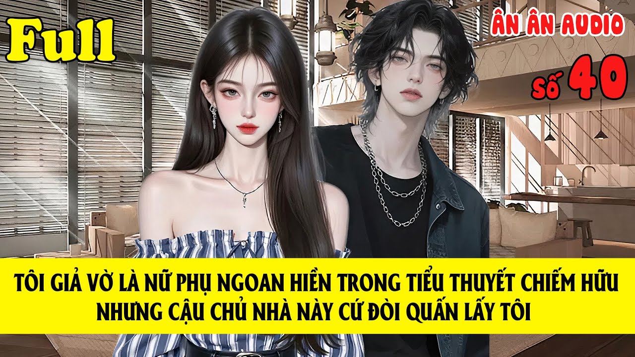 [TRUYỆN AUDIO Full] Ân Ân Audio Số 40| TÔI GIẢ VỜ LÀ NỮ PHỤ NGOAN HIỀN TRONG TIỂU THUYẾT CHIẾM HỮU