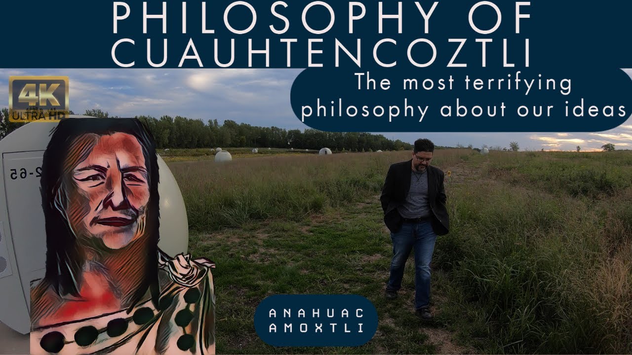 Aztec Nahua philosophy | The most terrifying thought about our ideas | philosopher Cuauhtencoztli