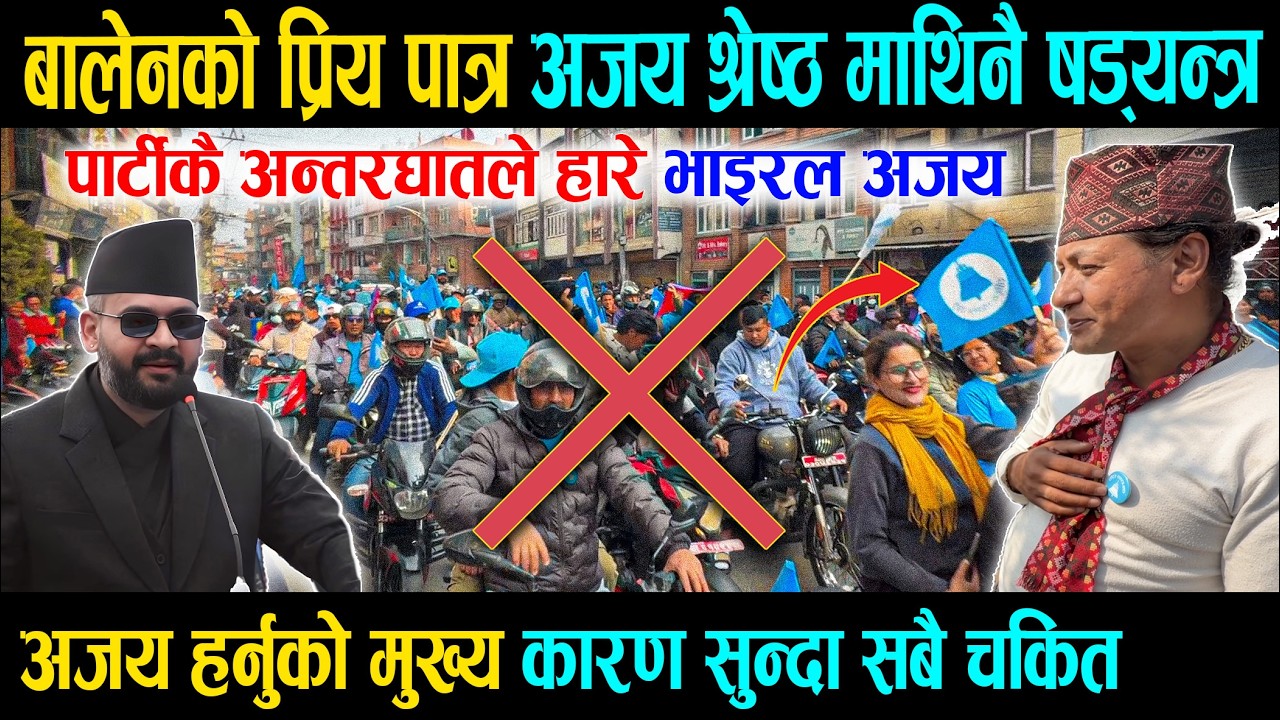बालेनको प्रिय पात्र अजय श्रेष्ठ माथिनै षड्यन्त्र, पार्टीकै अन्तरघातले हारे भाइरल अजय सबै चकित