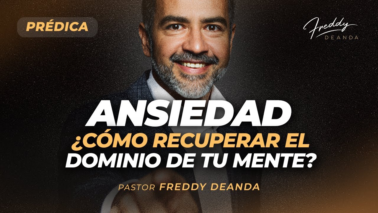 PRÉDICA Ansiedad ¿Cómo recuperar el dominio de tu mente? -  Pastor Freddy DeAnda