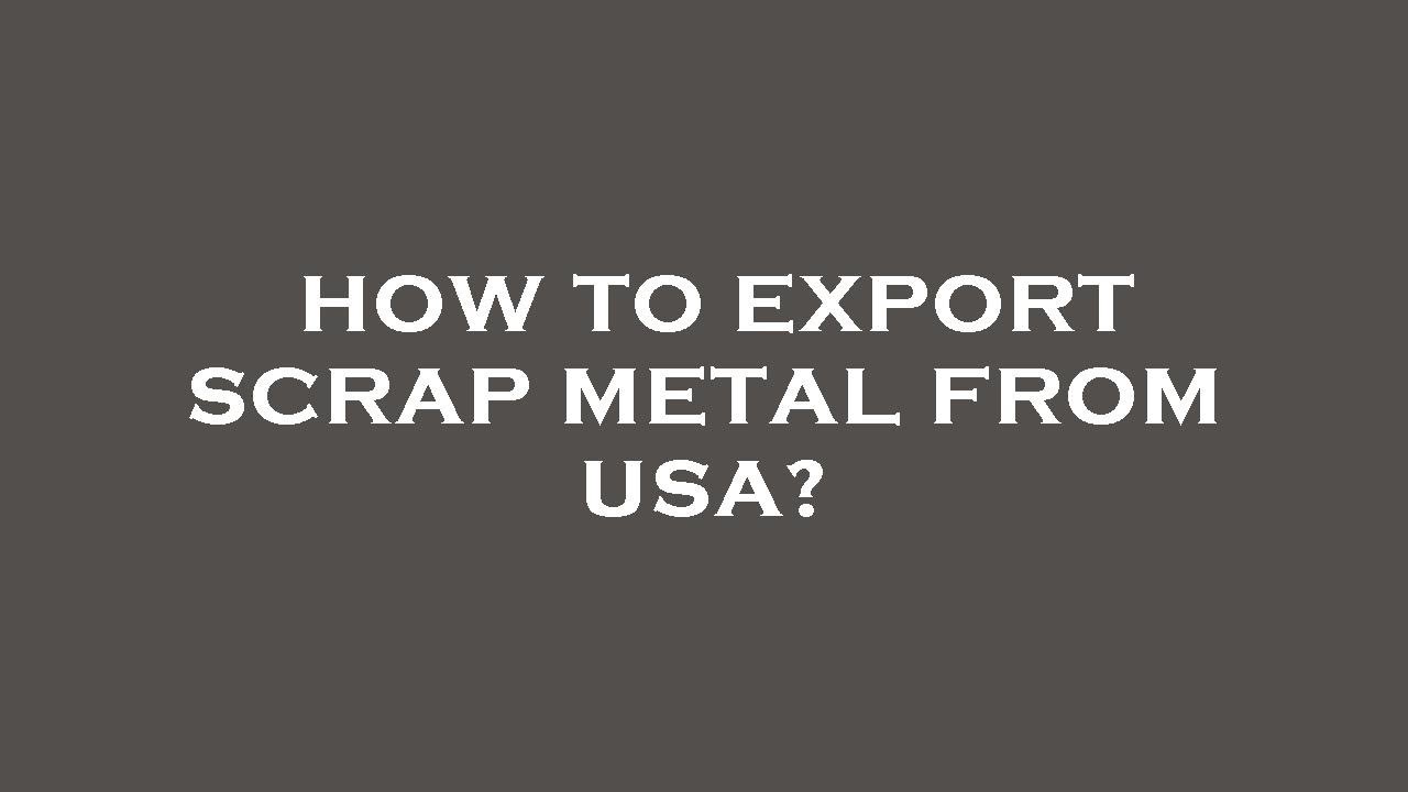 How to export scrap metal from usa?