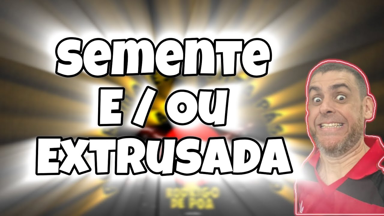 Semente ou Extrusada?