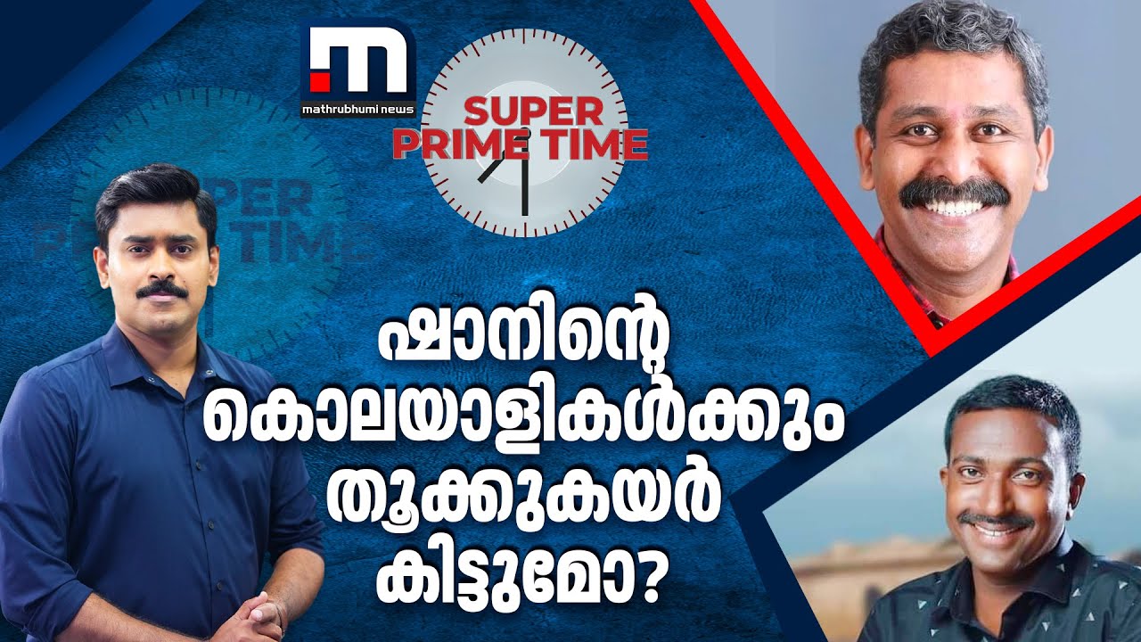'ഷാനിന്റെ കൊലയാളികൾക്കും തൂക്കുകയർ കിട്ടുമോ?'- സൂപ്പർ പ്രൈം ടൈം | Super Prime Time
