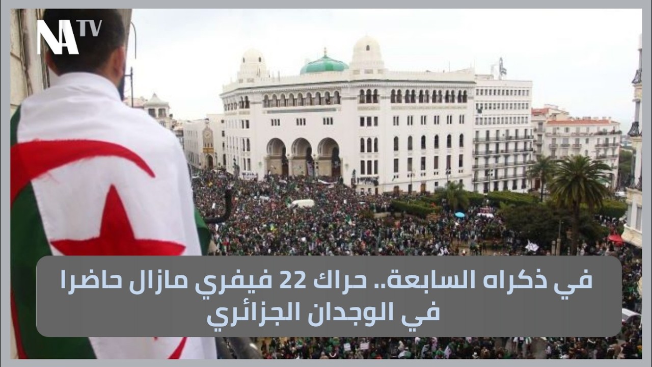 في ذكراه السابعة.. حراك 22 فيفري مازال حاضرا في الوجدان الجزائري
