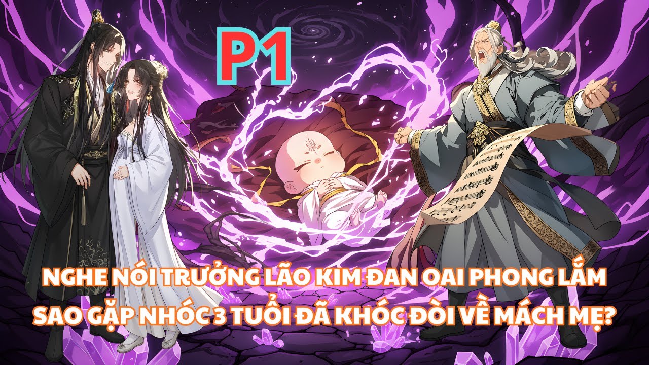 Ai Cũng Kêu Trưởng Lão Kim Đan Mạnh Lắm, Nhưng Tôi Mới 3 Tuổi Đã Khiến Lão Muốn Về Mách Mẹ - P1