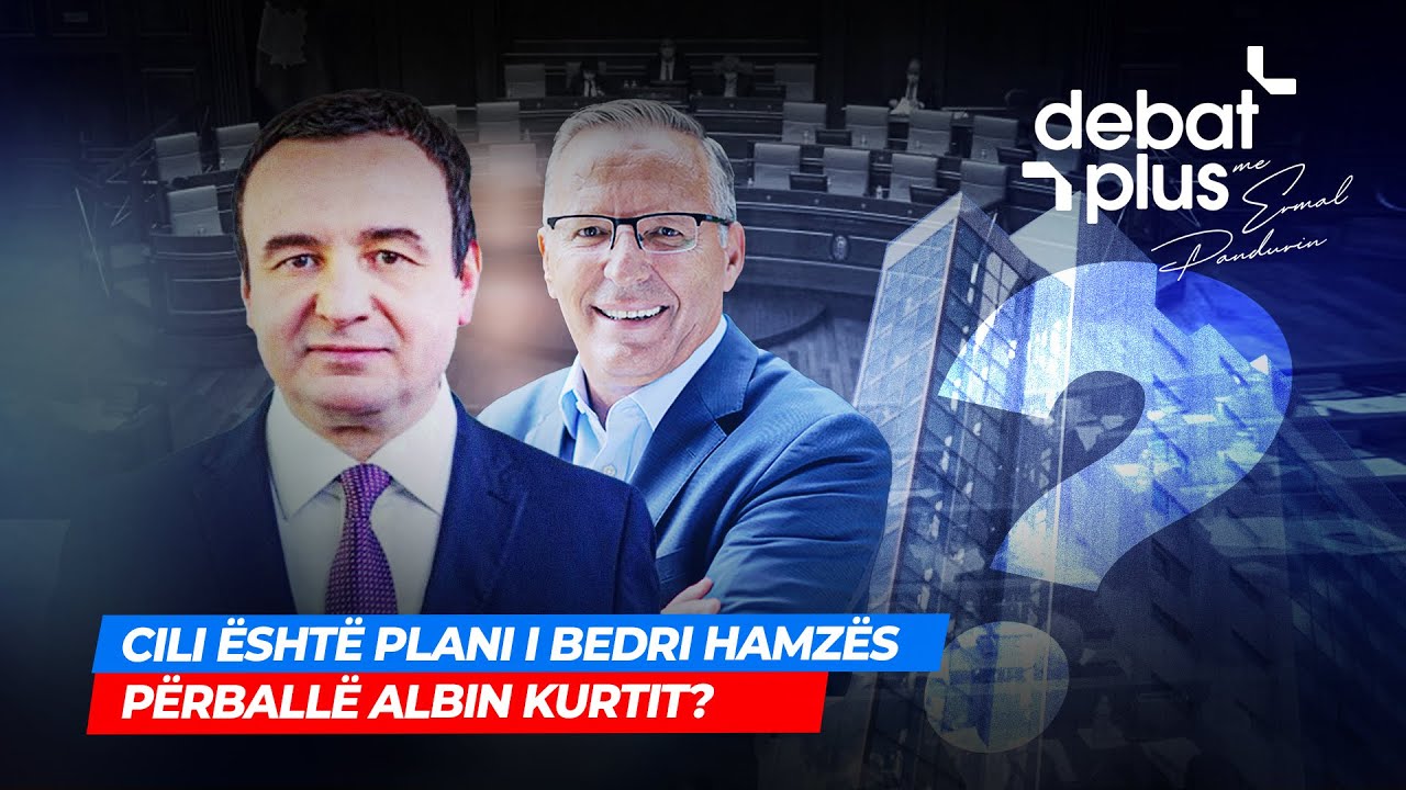 🔴CILI &Euml;SHT&Euml; PLANI I BEDRI HAMZ&Euml;S P&Euml;RBALL&Euml; ALBIN KURTIT? - Debat Plus