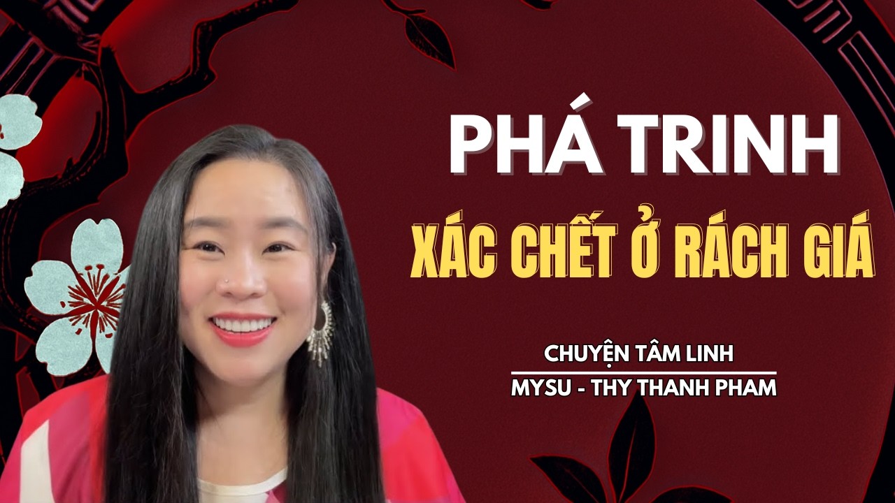CHUYỆN MA KHÔNG QUẢNG CÁO: Phá Trin.h Xác Chế.t Ở Rạch Giá - Chuyện Tâm Linh | MySu Thy Thanh Pham