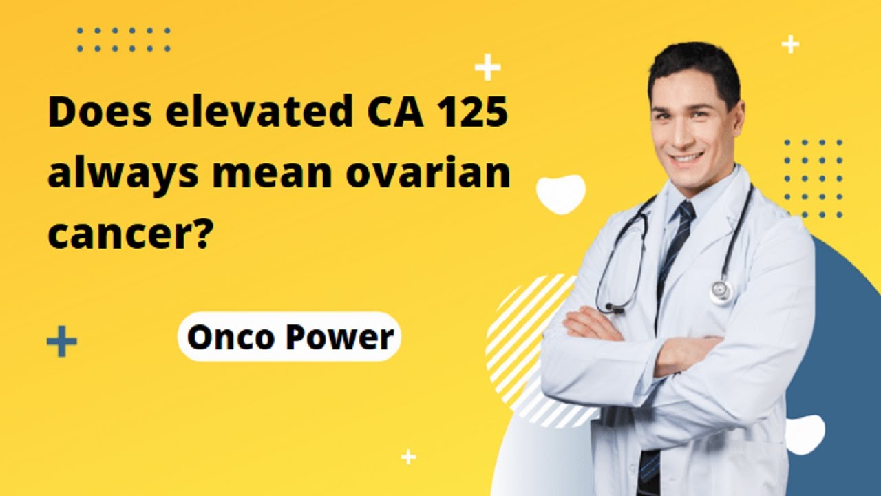 Does elevated CA 125 always mean ovarian cancer | Oncopower