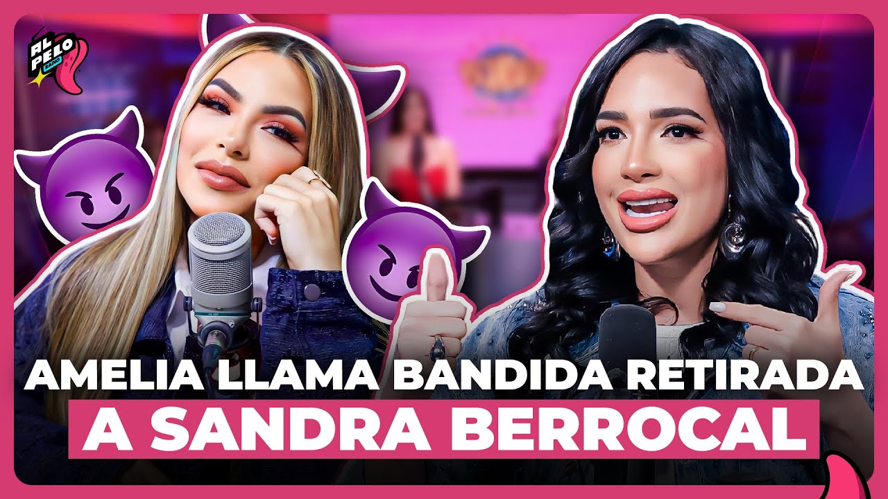 AMELIA SACA A LA LUZ PASADO SUCIO DE SANDRA BERROCAL CONFIESA HACIA DE TODO PERO ANDA RETIRADA