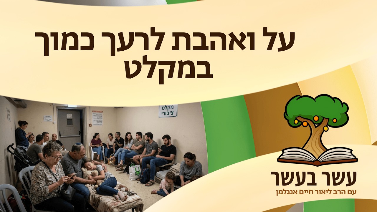עשר בעשר על ואהבת לרעך כמוך במקלט | הרב ליאור חיים אנגלמן