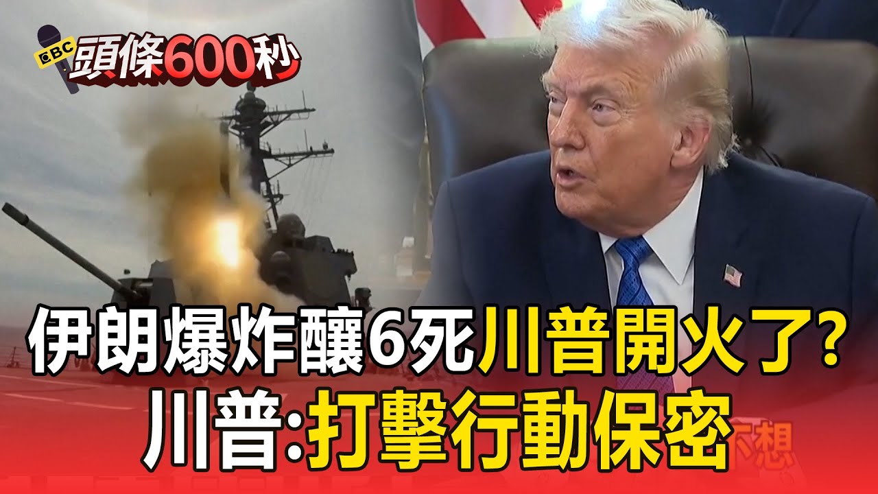 伊朗爆炸釀6死「川普開火了」？ 伊朗全軍「進入備戰狀態」川普：計畫不告知中東盟友【頭條600秒】