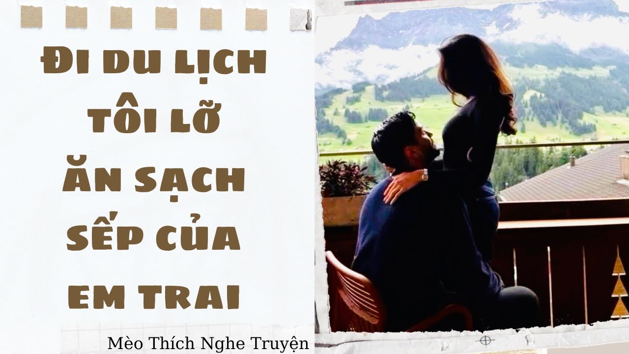 [Truyện Audio - FULL] Đi du lịch tôi lỡ ăn sạch sếp của em trai | Mèo Thích Nghe Truyện