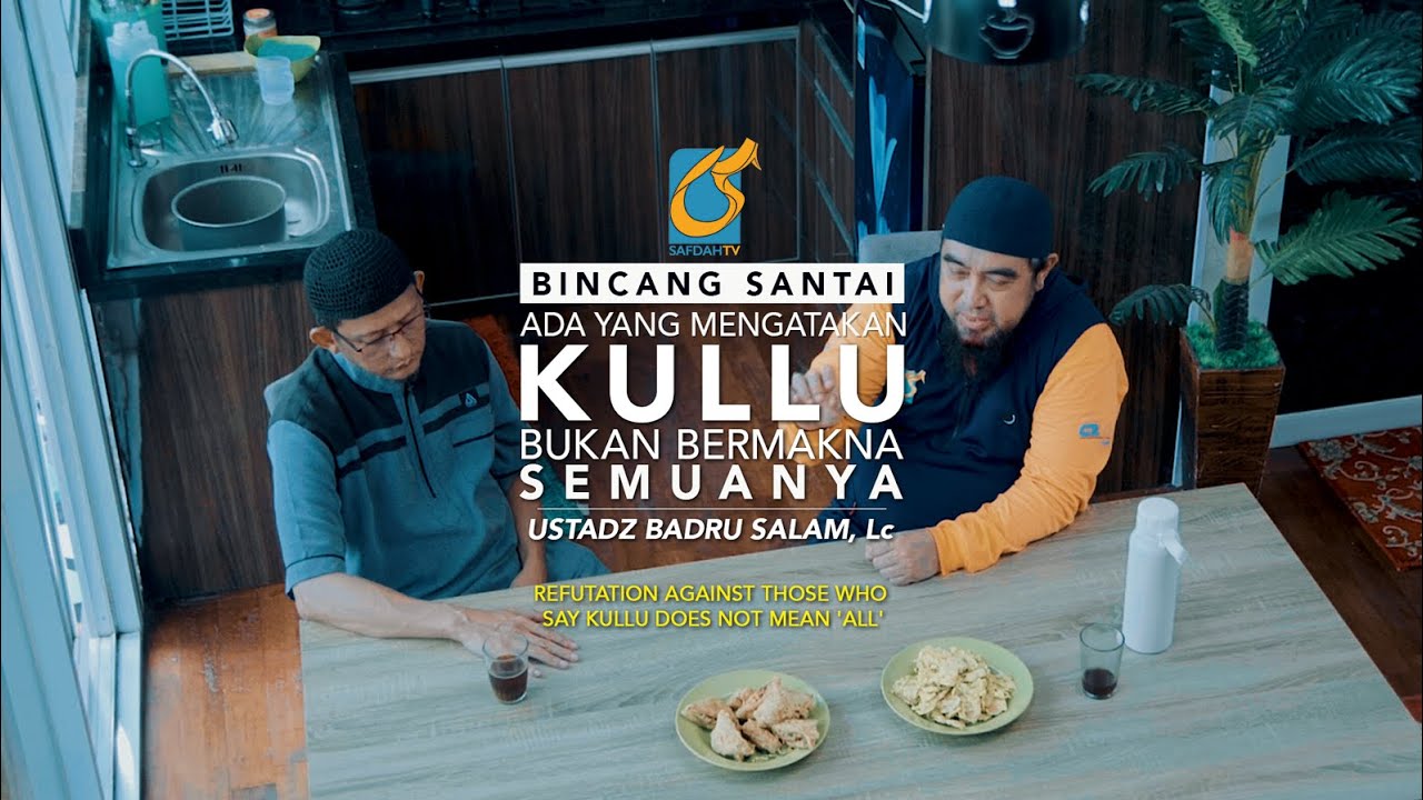 Bantahan Terhadap Yang Mengatakan Kullu Bukan Semuanya - Bincang Santai - Ust Badru Salam Lc