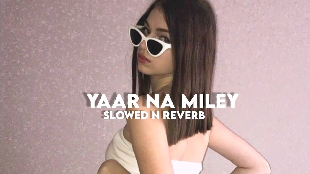 Yaar Na Miley (Slowed n Reverb)