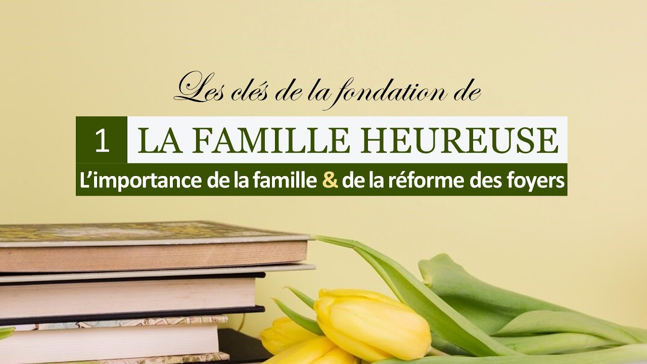 01- L'importance de la famille & de la réforme des foyers | Série sur la famille heureuse