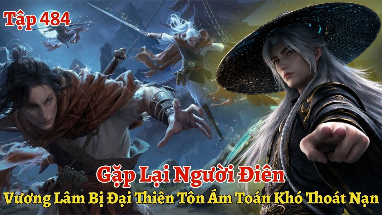 Ti&ecirc;n Nghịch 484: Gặp Lại Người Đi&ecirc;n, Vương L&acirc;m Bị Đại Thi&ecirc;n T&ocirc;n &Aacute;m To&aacute;n Kh&oacute; Tho&aacute;t Nạn