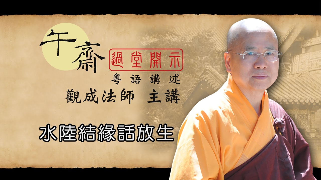[Cantonese] 午齋過堂開示: 水陸結緣話放生  -  觀成法師主講  (粵語講述)