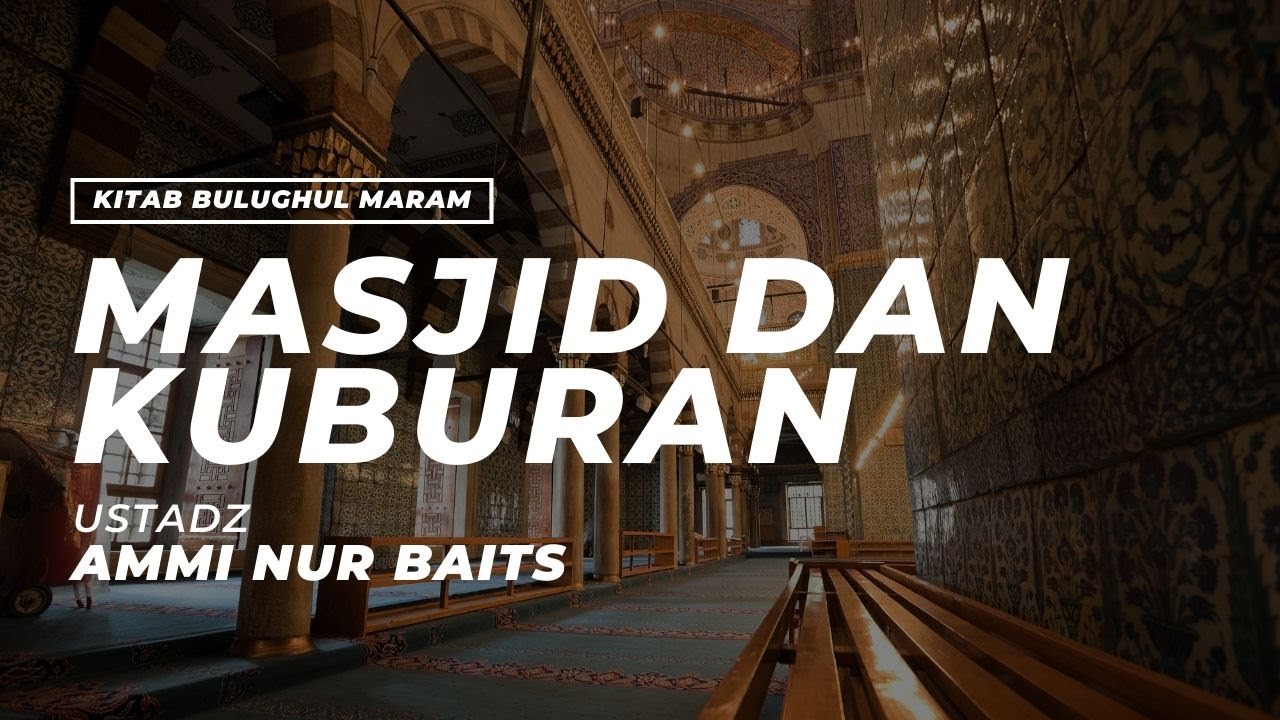 Masjid & Kuburan | Ustadz Ammi Nur Baits, ST., BA