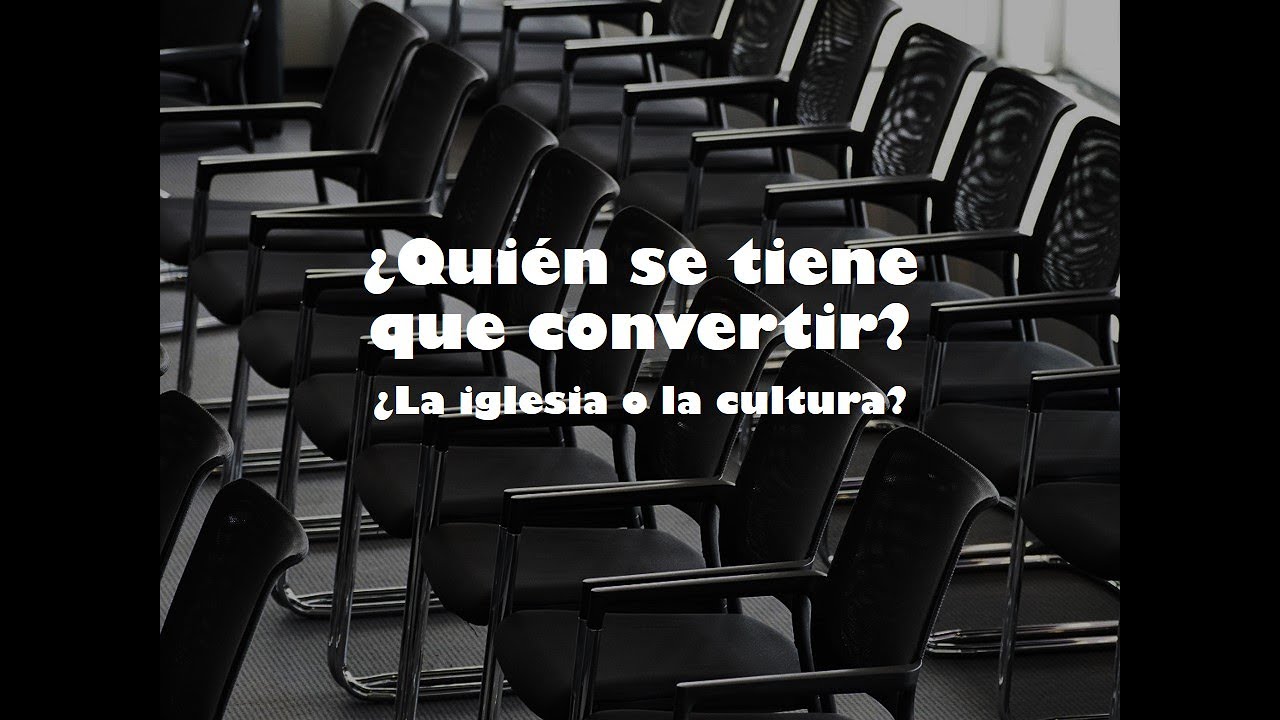 ¿Quién se tiene que convertir, la iglesia o la cultura?