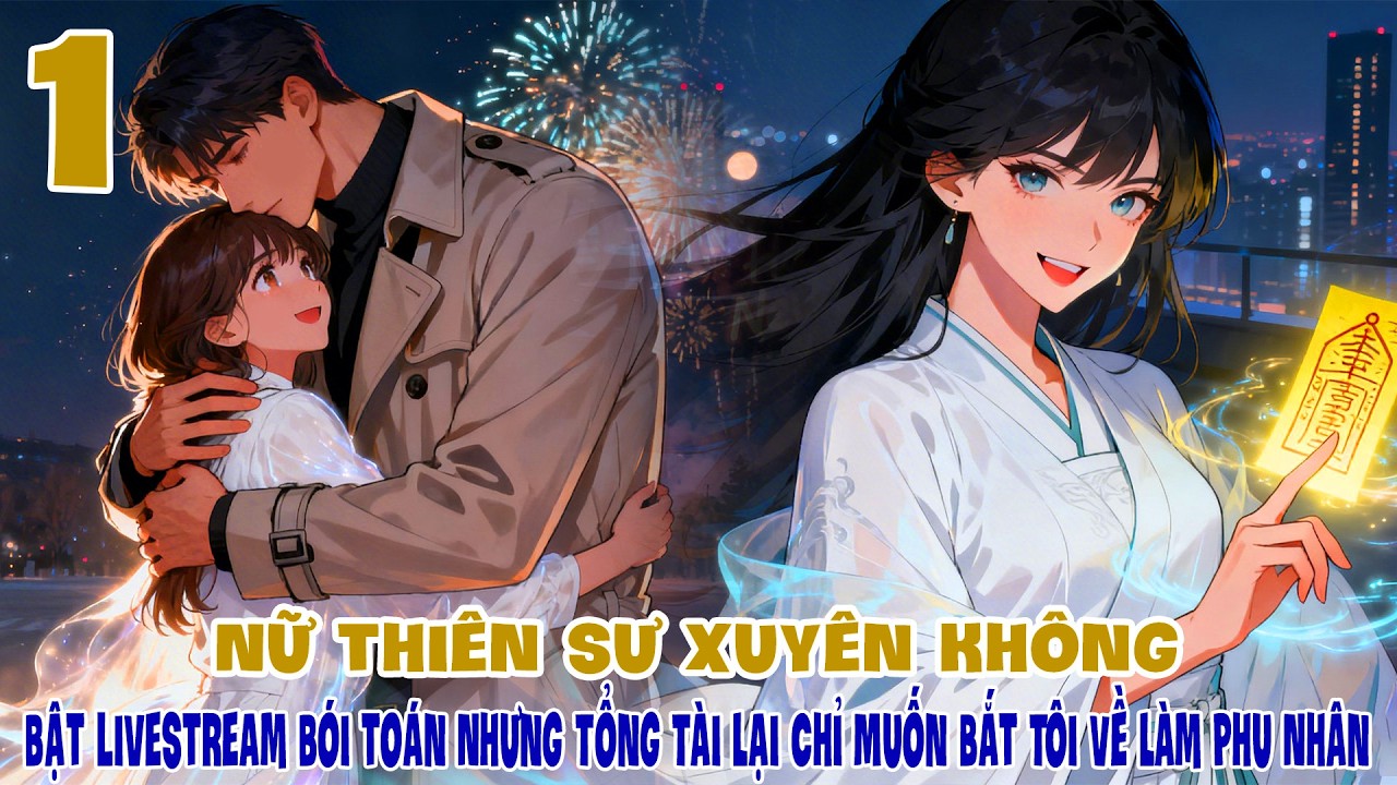 Nữ Thiên Sư Xuyên Không Bật Livestream Bói Toán Nhưng Tổng Tài Lại Chỉ Muốn Bắt Tôi Về Làm Phu Nhân