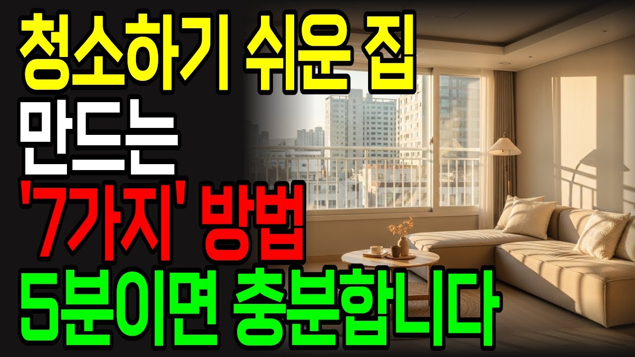 청소하기 쉬운 집 만드는 7가지 방법 | 60대도 5분 만에 끝내는 청소법 | 청소 시간 1/3로 줄이는 집 구조 바꾸기 | 정리 정돈