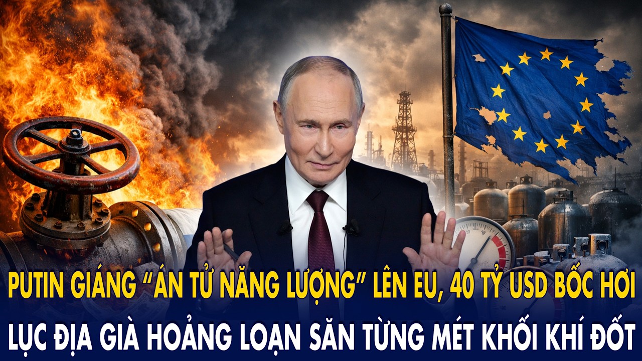 Putin giáng “án tử năng lượng” lên EU, 40 tỷ đô bốc hơi: Lục địa già hoảng loạn săn từng mét khí đốt