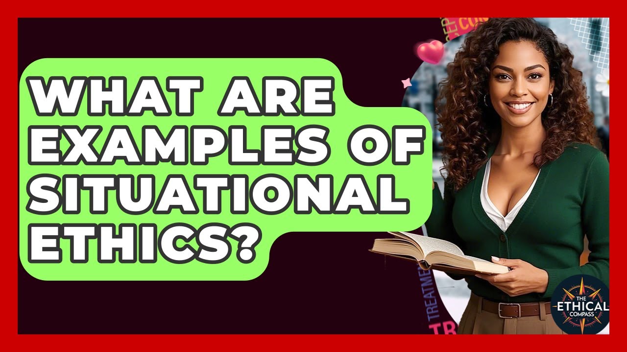 What Are Examples Of Situational Ethics? - The Ethical Compass