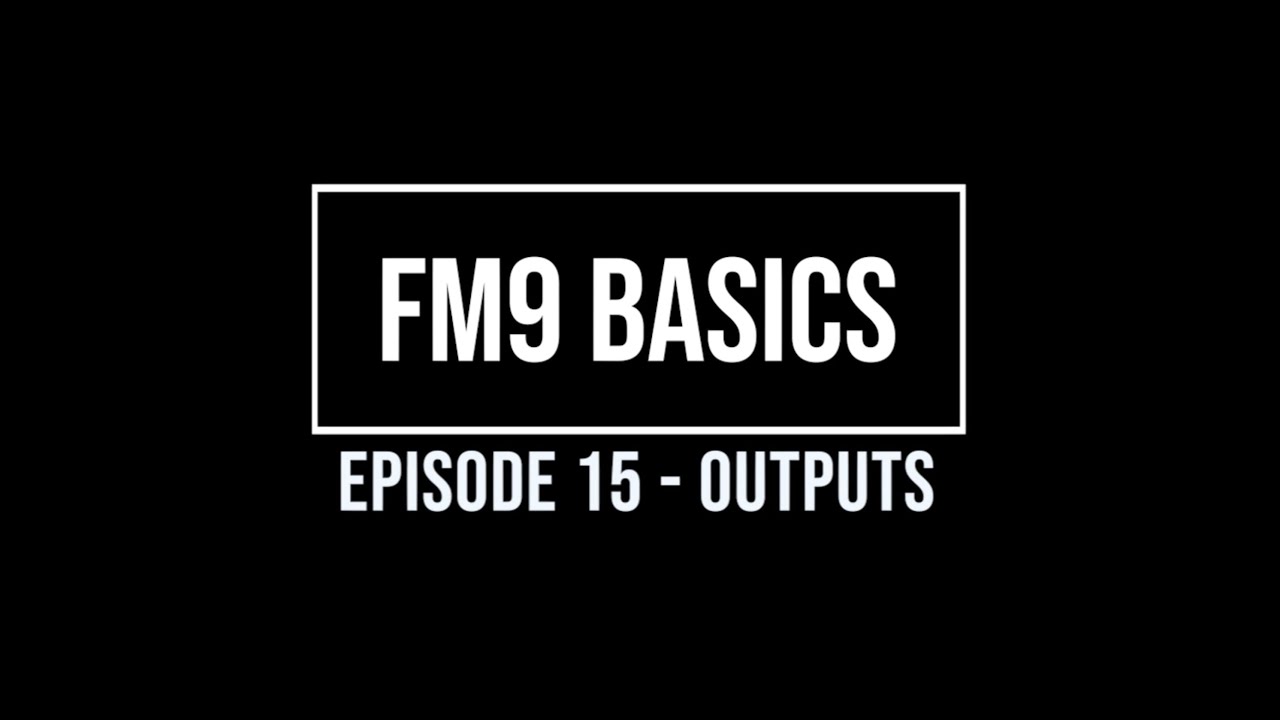 FM9 Basics Episode 15 - Outputs