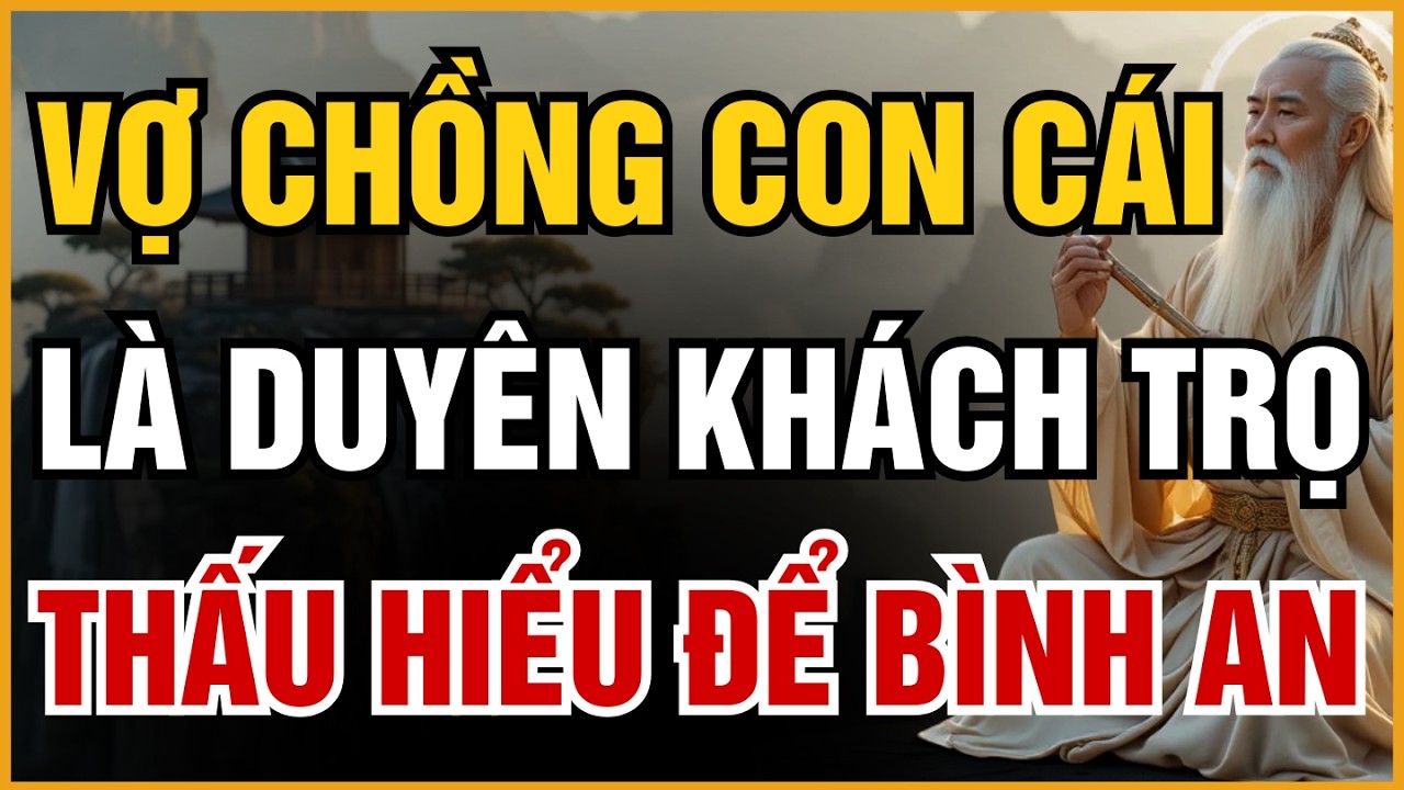 CHA MẸ, VỢ CHỒNG HAY CON CÁI CŨNG CHỈ LÀ DUYÊN KHÁCH TRỌ, HIỂU ĐƯỢC MỚI HẾT CHẤP NIỆM ĐAU KHỔ