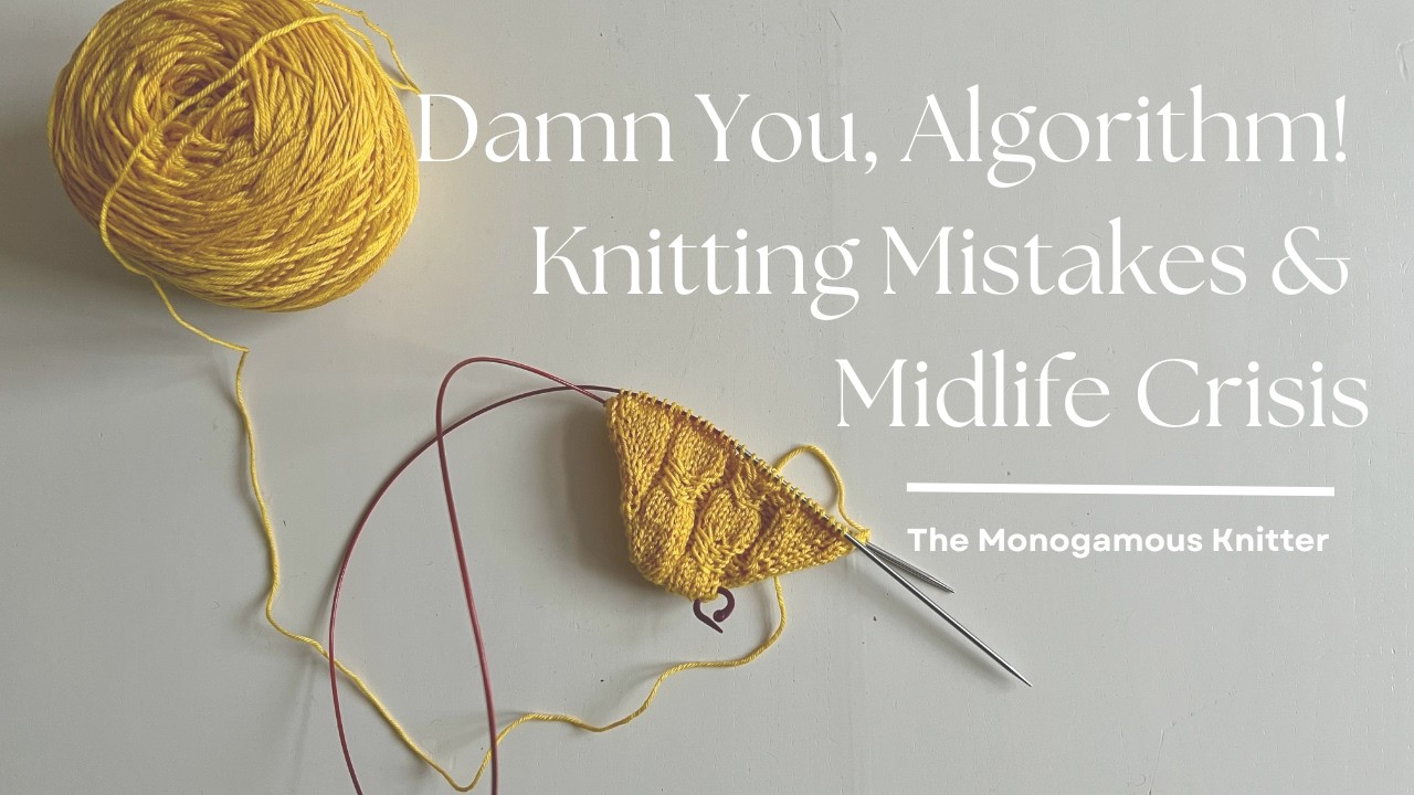 Damn You, Algorithm! Knitting Mistakes & Midlife Crisis