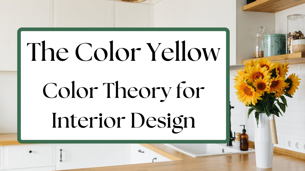 Discover the Color Yellow - Color Theory for Interior Design - How to Use Yellow in Interior Design