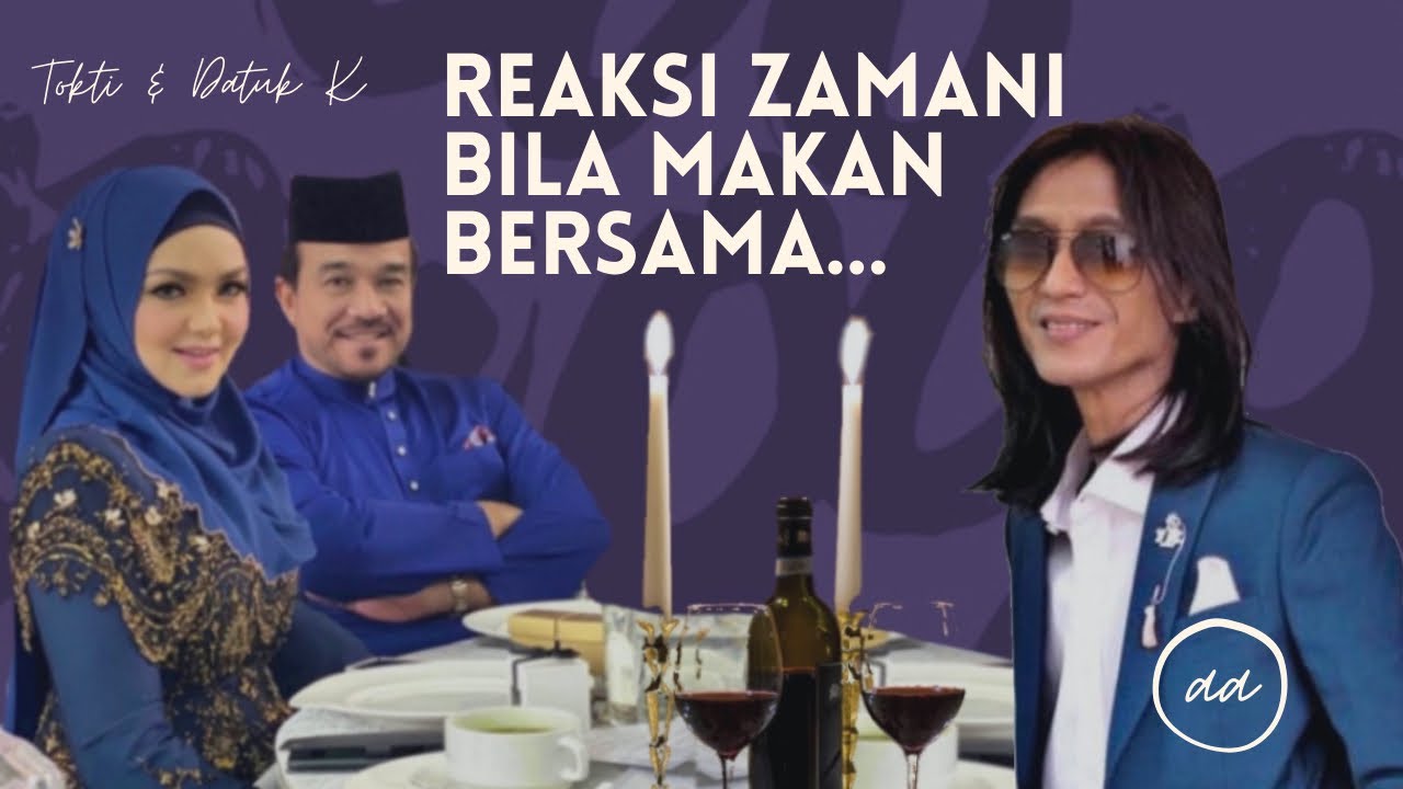 Zamani, Tokti dan Datuk K makan malam bersama