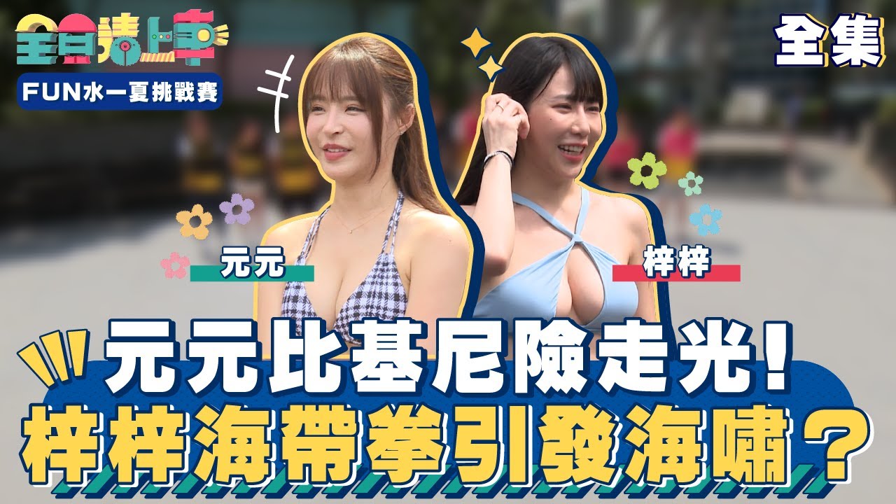 元元比基尼險走光！梓梓海帶拳引發海嘯？｜全員請上車【FUN水一夏挑戰賽 第25集】20240707